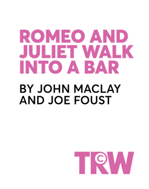 RJWIB-romeo and juliet walk in a bar-john Maclay Joe foust